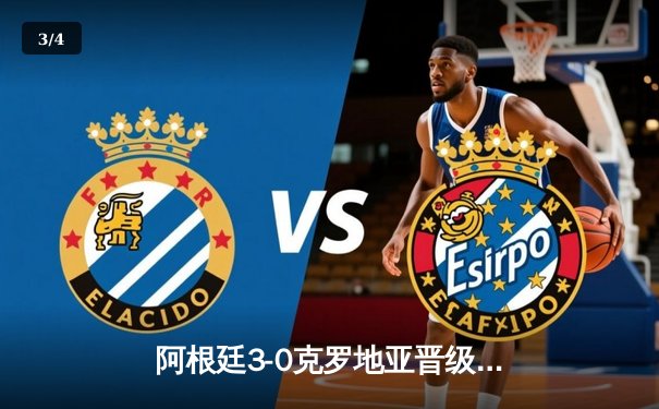 阿根廷3-0克罗地亚晋级决赛，梅西传射建功创纪录 - 3