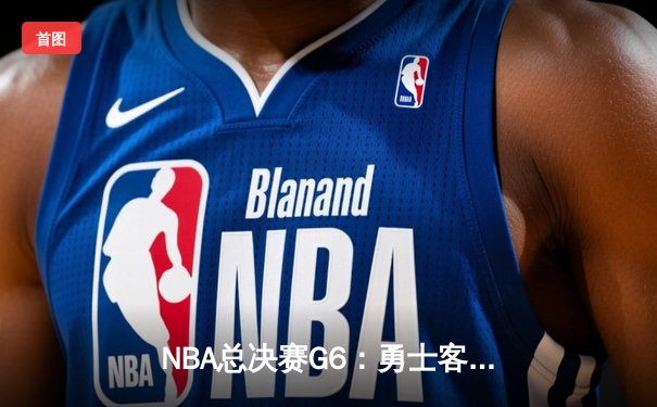 NBA总决赛G6：勇士客场险胜绿军夺冠，库里34分加冕FMVP