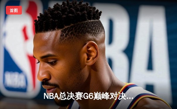NBA总决赛G6巅峰对决：勇士末节逆转凯尔特人，库里狂砍34分夺赛点