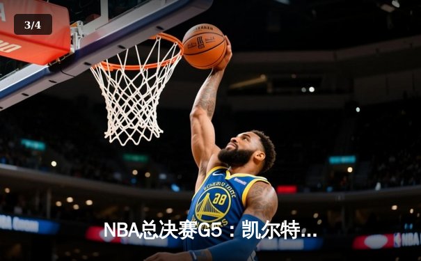 NBA总决赛G5：凯尔特人末节逆转险胜勇士，塔图姆狂砍36分率队夺赛点 - 3