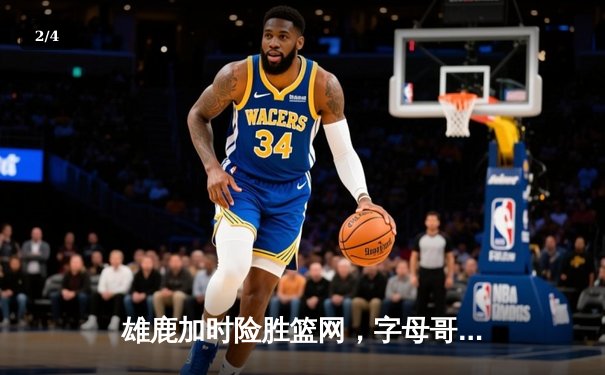 雄鹿加时险胜篮网，字母哥36+12+8主宰关键时刻 - 2