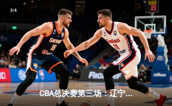 CBA总决赛第三场：辽宁本钢加时苦战再胜新疆 总比分3-0夺赛点 - 3